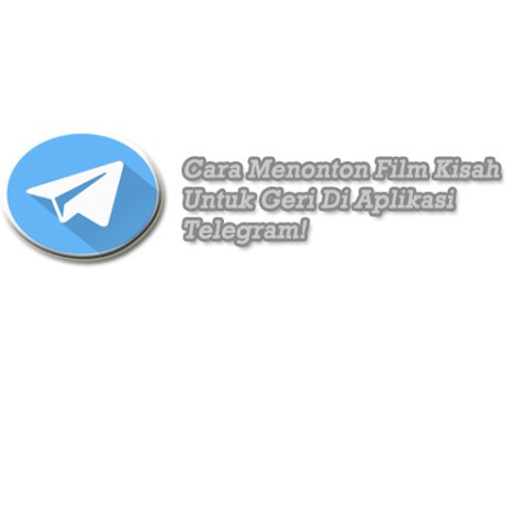Link Film Kisah Untuk Geri: Begini Cara Nonton Di Aplikasi Telegram